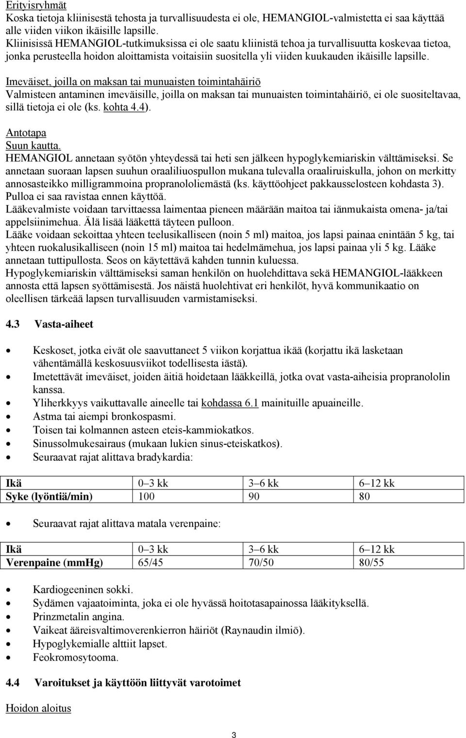 Imeväiset, joilla on maksan tai munuaisten toimintahäiriö Valmisteen antaminen imeväisille, joilla on maksan tai munuaisten toimintahäiriö, ei ole suositeltavaa, sillä tietoja ei ole (ks. kohta 4.4).