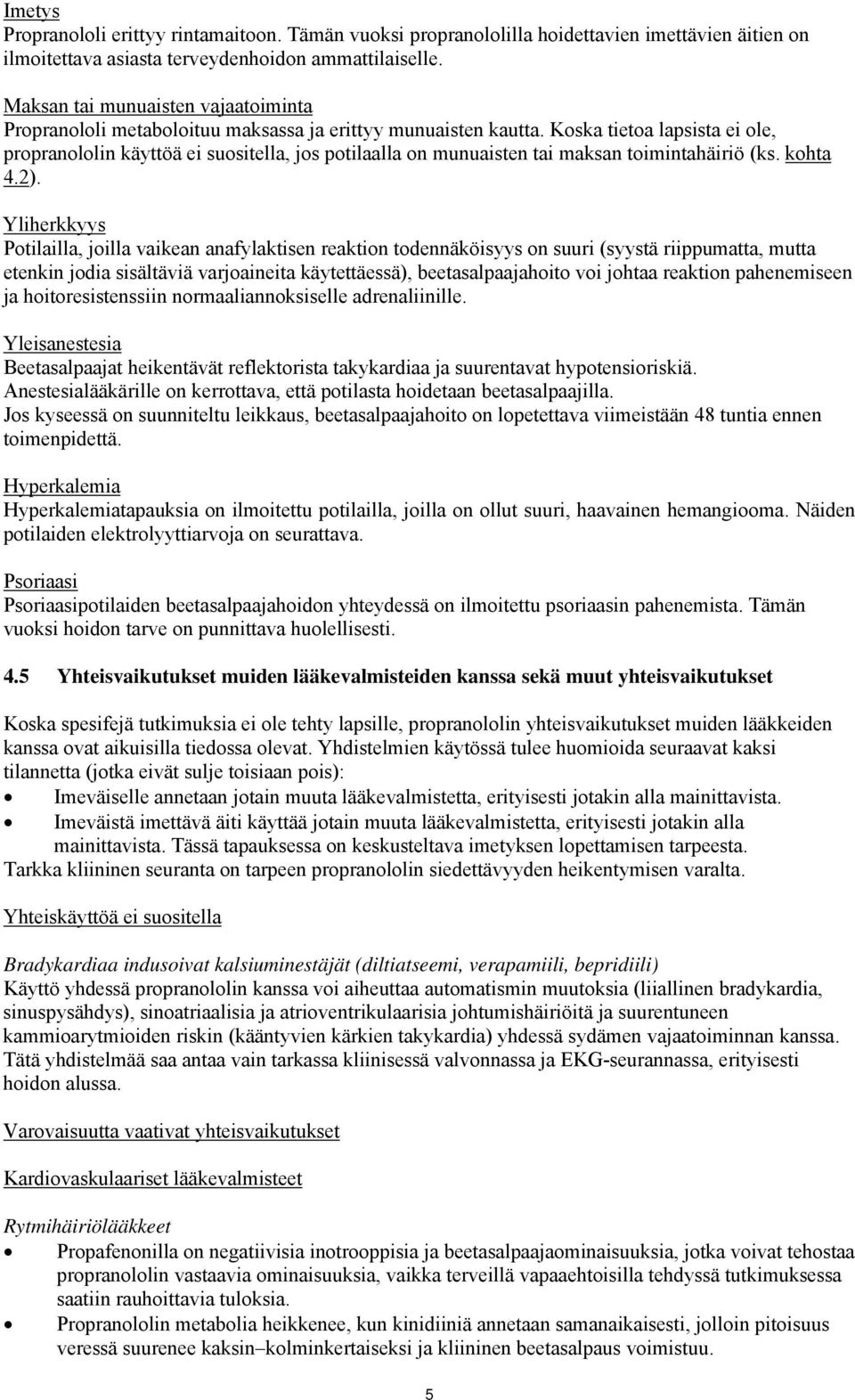 Koska tietoa lapsista ei ole, propranololin käyttöä ei suositella, jos potilaalla on munuaisten tai maksan toimintahäiriö (ks. kohta 4.2).