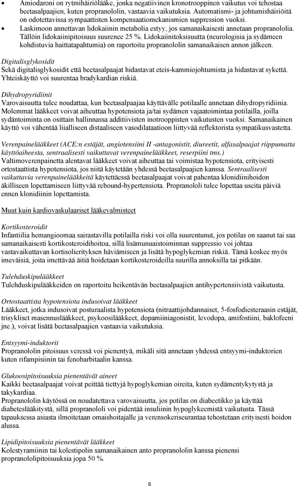 Laskimoon annettavan lidokaiinin metabolia estyy, jos samanaikaisesti annetaan propranololia. Tällöin lidokaiinipitoisuus suurenee 25 %.