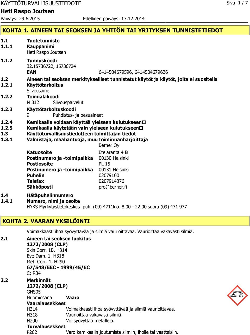 2.3 Käyttötarkoituskoodi 9 Puhdistus ja pesuaineet 1.2.4 Kemikaalia voidaan käyttää yleiseen kulutukseen 1.2.5 Kemikaalia käytetään vain yleiseen kulutukseen 1.