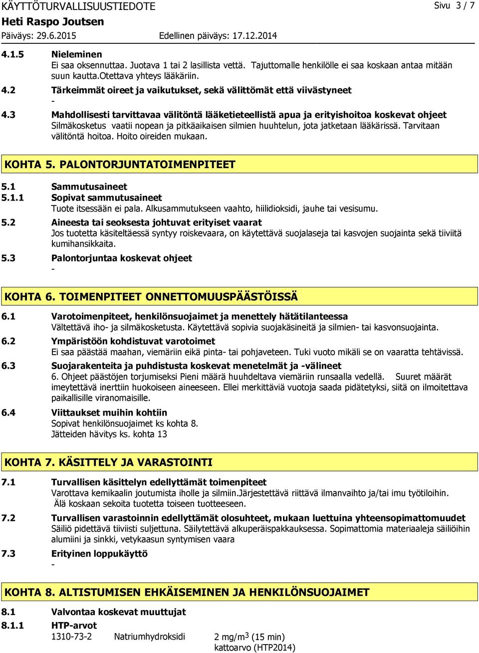 3 Mahdollisesti tarvittavaa välitöntä lääketieteellistä apua ja erityishoitoa koskevat ohjeet Silmäkosketus vaatii nopean ja pitkäaikaisen silmien huuhtelun, jota jatketaan lääkärissä.