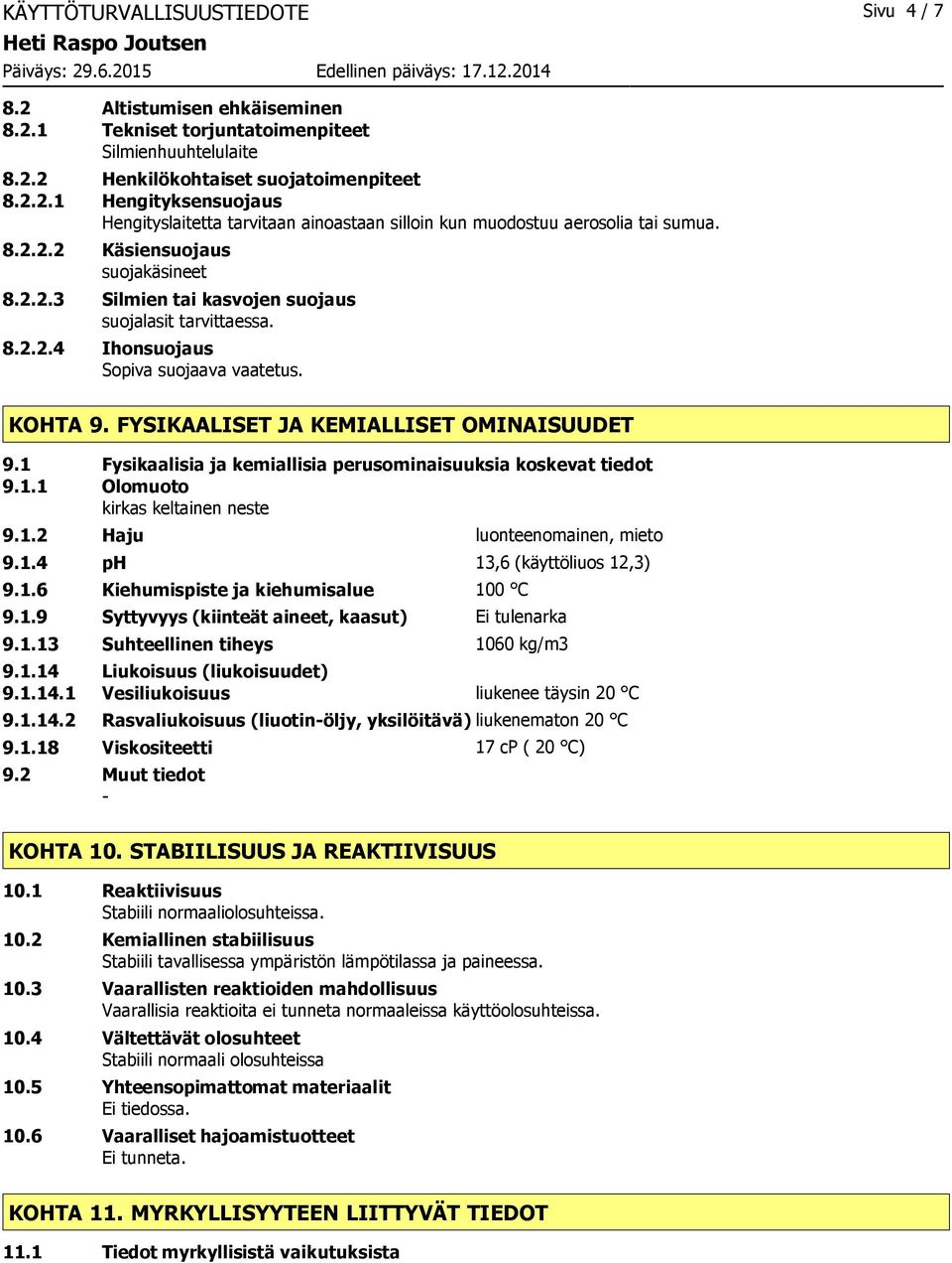 1 Fysikaalisia ja kemiallisia perusominaisuuksia koskevat tiedot 9.1.1 Olomuoto kirkas keltainen neste 9.1.2 Haju luonteenomainen, mieto 9.1.4 ph 13,6 (käyttöliuos 12,3) 9.1.6 Kiehumispiste ja kiehumisalue 100 C 9.