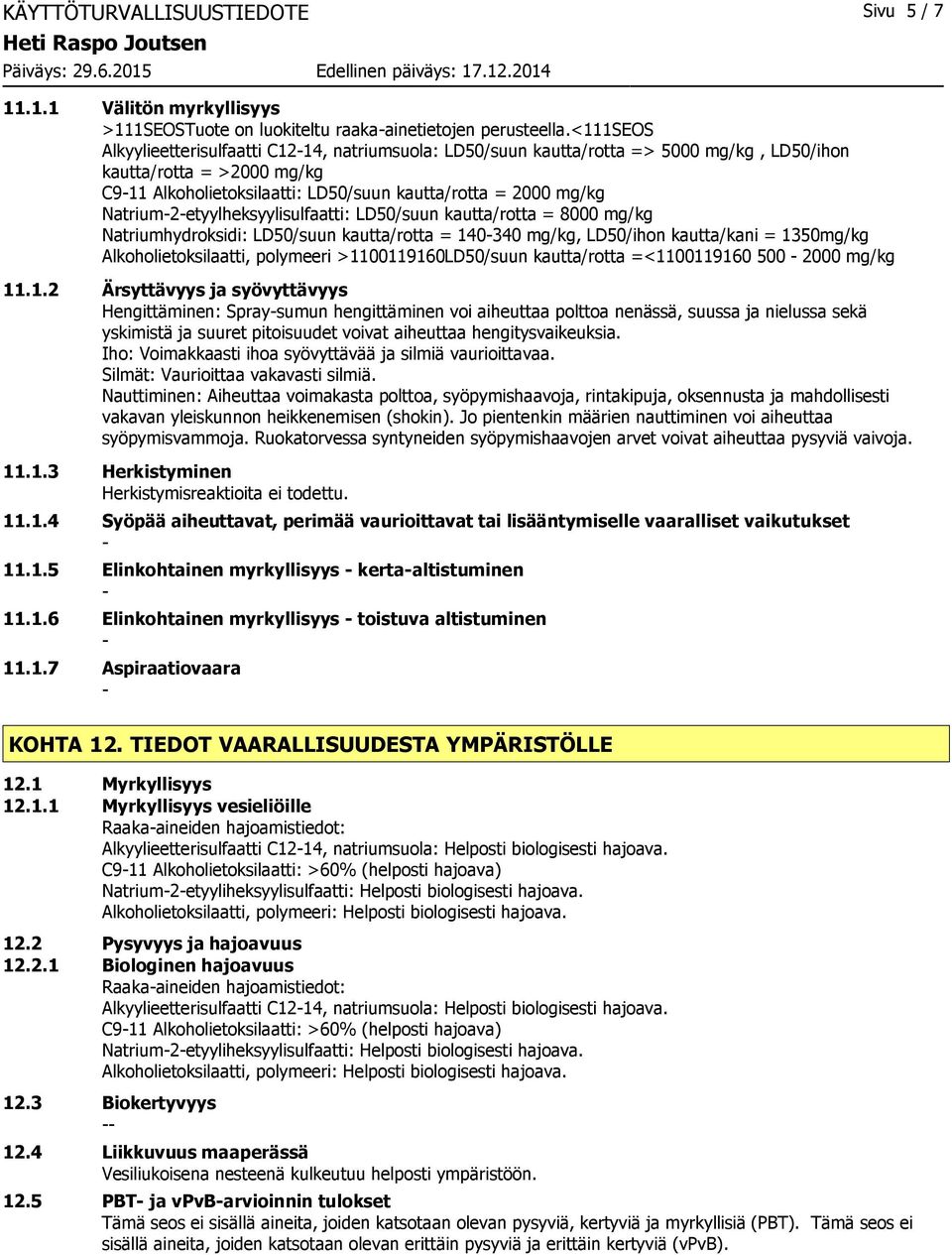 Natrium2etyylheksyylisulfaatti: LD50/suun kautta/rotta = 8000 mg/kg Natriumhydroksidi: LD50/suun kautta/rotta = 140340 mg/kg, LD50/ihon kautta/kani = 1350mg/kg Alkoholietoksilaatti, polymeeri