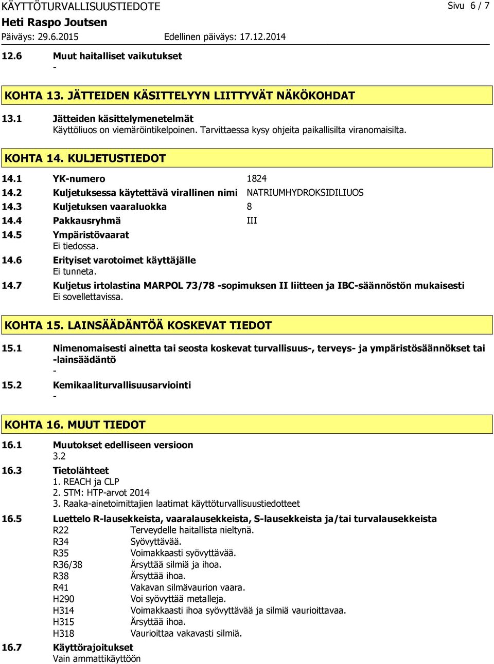 3 Kuljetuksen vaaraluokka 8 14.4 Pakkausryhmä III 14.5 Ympäristövaarat Ei tiedossa. 14.6 Erityiset varotoimet käyttäjälle Ei tunneta. 14.7 Kuljetus irtolastina MARPOL 73/78 sopimuksen II liitteen ja IBCsäännöstön mukaisesti Ei sovellettavissa.