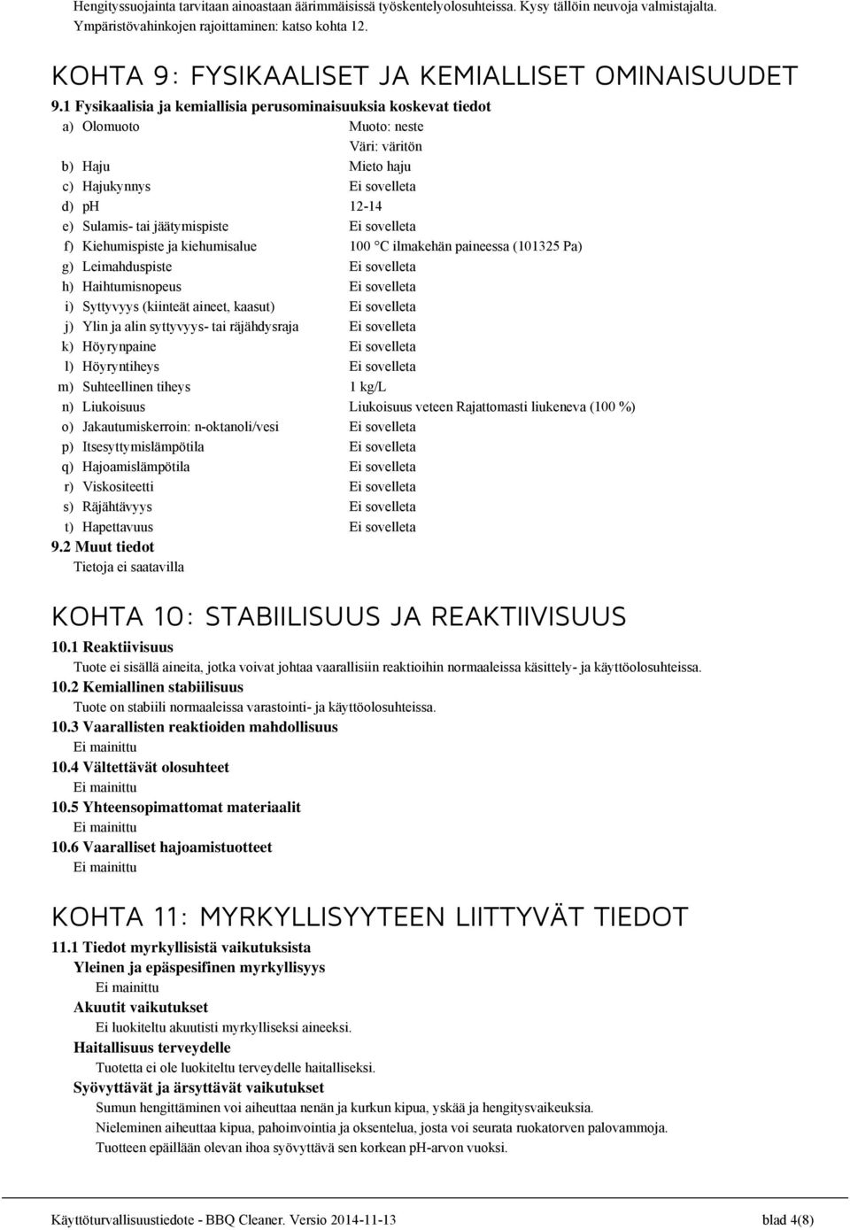 1 Fysikaalisia ja kemiallisia perusominaisuuksia koskevat tiedot a) Olomuoto Muoto: neste Väri: väritön b) Haju Mieto haju c) Hajukynnys d) ph 12-14 e) Sulamis- tai jäätymispiste f) Kiehumispiste ja