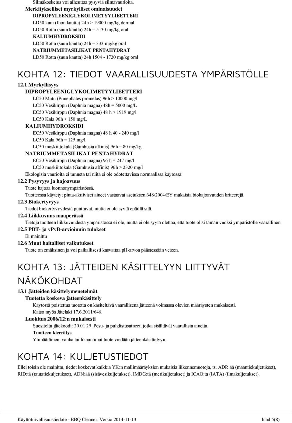 (suun kautta) 24h = 333 mg/kg oral NATRIUMMETASILIKAT PENTAHYDRAT LD50 Rotta (suun kautta) 24h 1504-1720 mg/kg oral KOHTA 12: TIEDOT VAARALLISUUDESTA YMPÄRISTÖLLE 12.