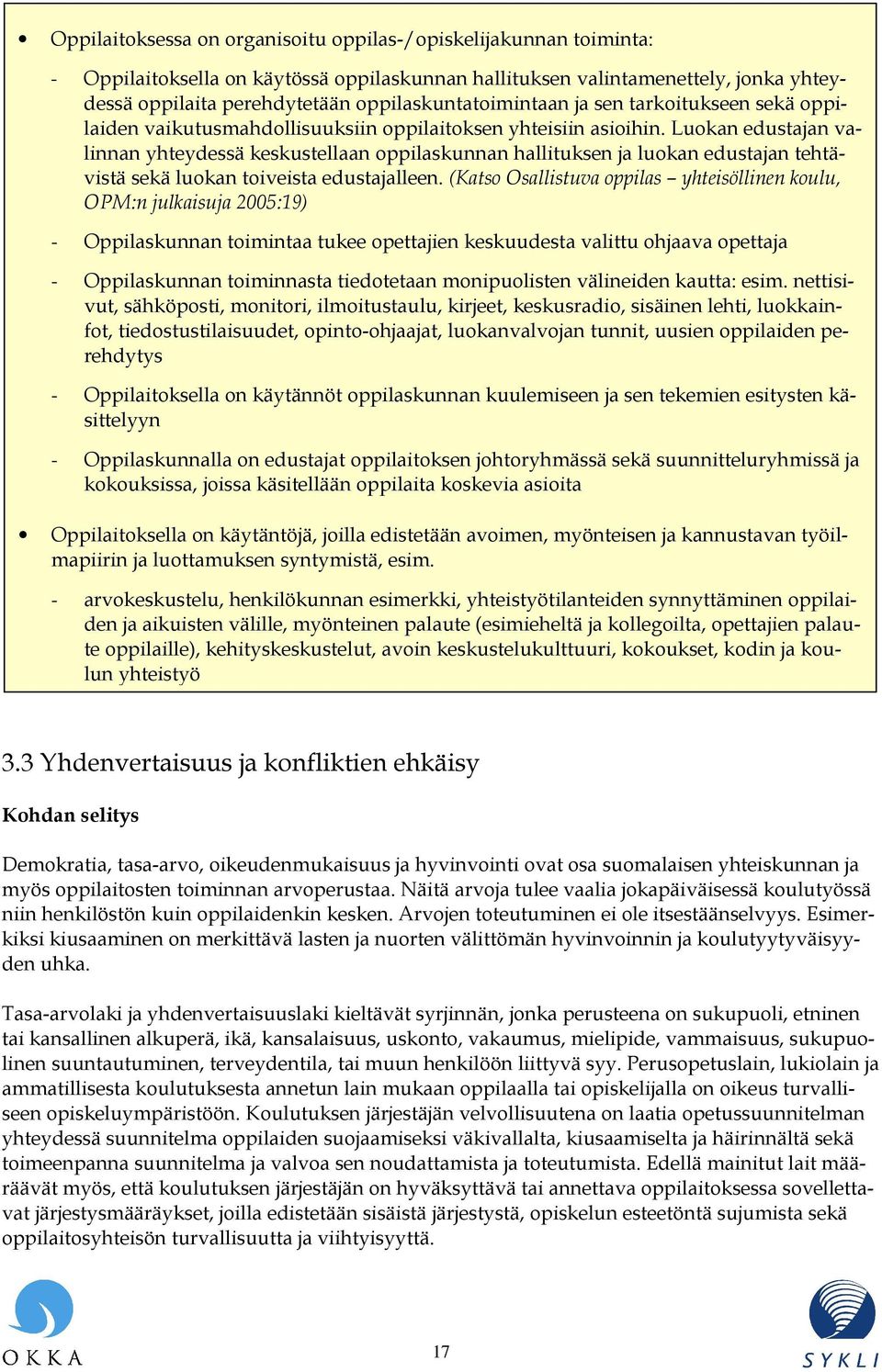 Luokan edustajan valinnan yhteydessä keskustellaan oppilaskunnan hallituksen ja luokan edustajan tehtävistä sekä luokan toiveista edustajalleen.