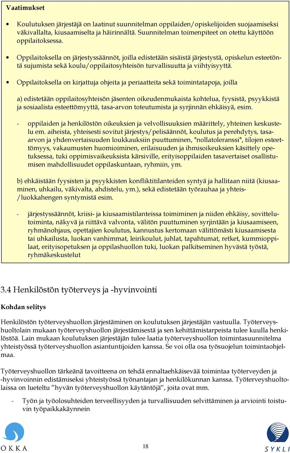 Oppilaitoksella on kirjattuja ohjeita ja periaatteita sekä toimintatapoja, joilla a) edistetään oppilaitosyhteisön jäsenten oikeudenmukaista kohtelua, fyysistä, psyykkistä ja sosiaalista