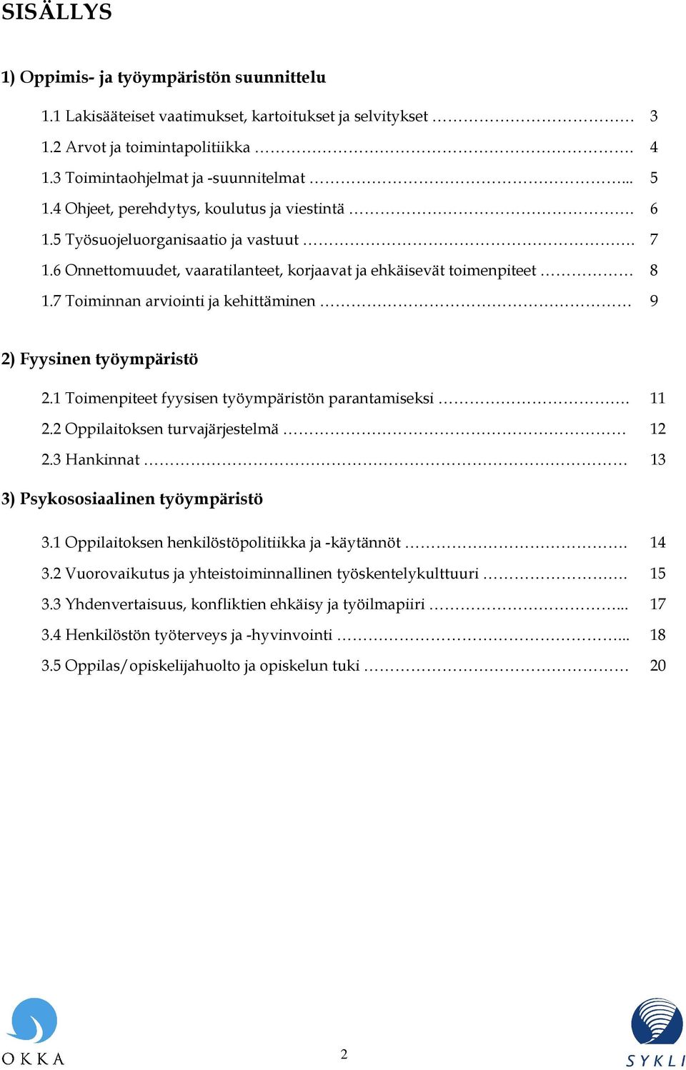 7 Toiminnan arviointi ja kehittäminen 9 2) Fyysinen työympäristö 2.1 Toimenpiteet fyysisen työympäristön parantamiseksi. 11 2.2 Oppilaitoksen turvajärjestelmä 12 2.