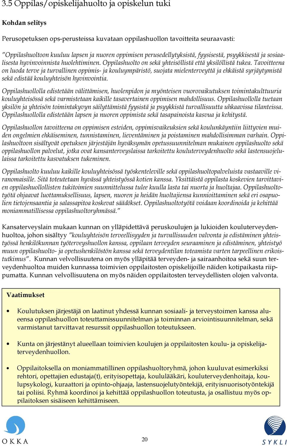 Tavoitteena on luoda terve ja turvallinen oppimis- ja kouluympäristö, suojata mielenterveyttä ja ehkäistä syrjäytymistä sekä edistää kouluyhteisön hyvinvointia.