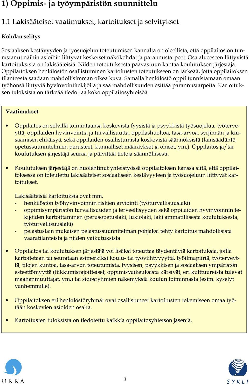 näkökohdat ja parannustarpeet. Osa alueeseen liittyvistä kartoituksista on lakisääteisiä. Niiden toteutuksesta päävastuun kantaa koulutuksen järjestäjä.