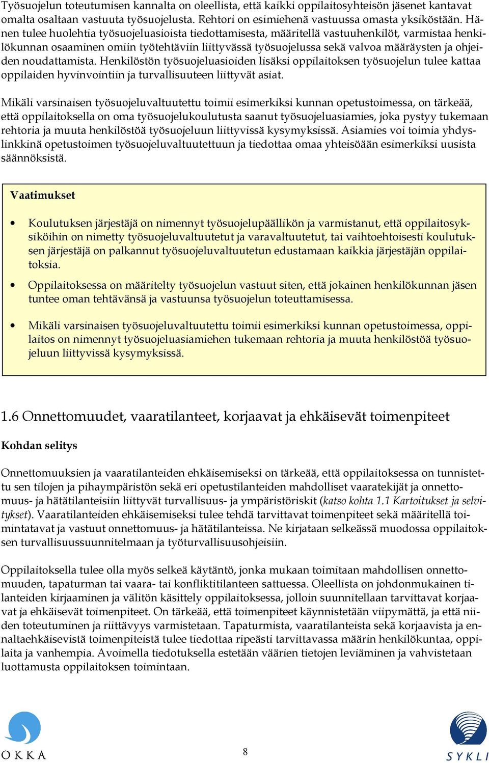 noudattamista. Henkilöstön työsuojeluasioiden lisäksi oppilaitoksen työsuojelun tulee kattaa oppilaiden hyvinvointiin ja turvallisuuteen liittyvät asiat.