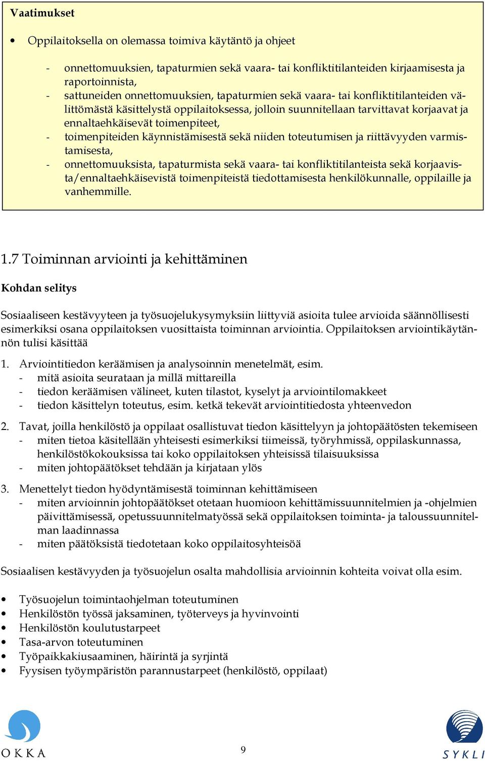 niiden toteutumisen ja riittävyyden varmistamisesta, - onnettomuuksista, tapaturmista sekä vaara- tai konfliktitilanteista sekä korjaavista/ennaltaehkäisevistä toimenpiteistä tiedottamisesta