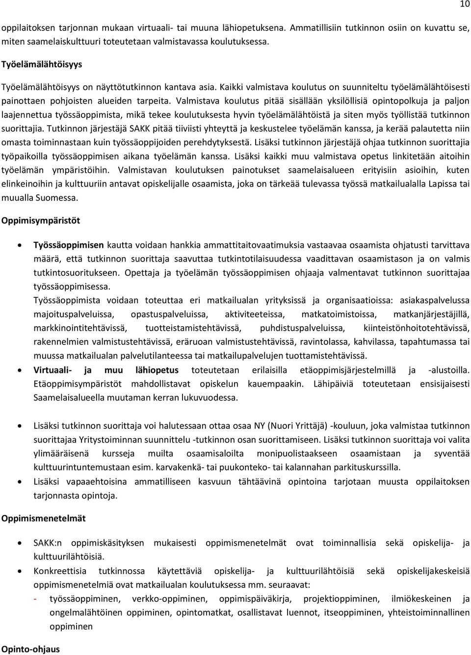 Valmistava koulutus pitää sisällään yksilöllisiä opintopolkuja ja paljon laajennettua työssäoppimista, mikä tekee koulutuksesta hyvin työelämälähtöistä ja siten myös työllistää tutkinnon suorittajia.