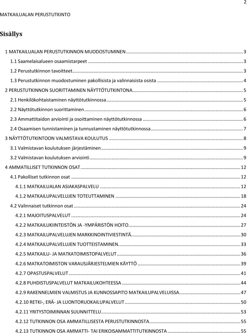 3 Ammattitaidon arviointi ja osoittaminen näyttötutkinnossa... 6 2.4 Osaamisen tunnistaminen ja tunnustaminen näyttötutkinnossa... 7 3 NÄYTTÖTUTKINTOON VALMISTAVA KOULUTUS... 8 3.