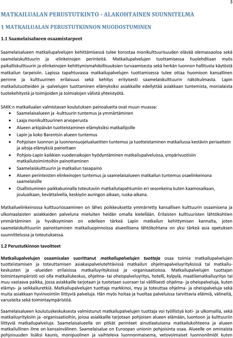 Matkailupalvelujen tuottamisessa huolehditaan myös paikalliskulttuurin ja elinkeinojen kehittymismahdollisuuksien turvaamisesta sekä herkän luonnon hallitusta käytöstä matkailun tarpeisiin.