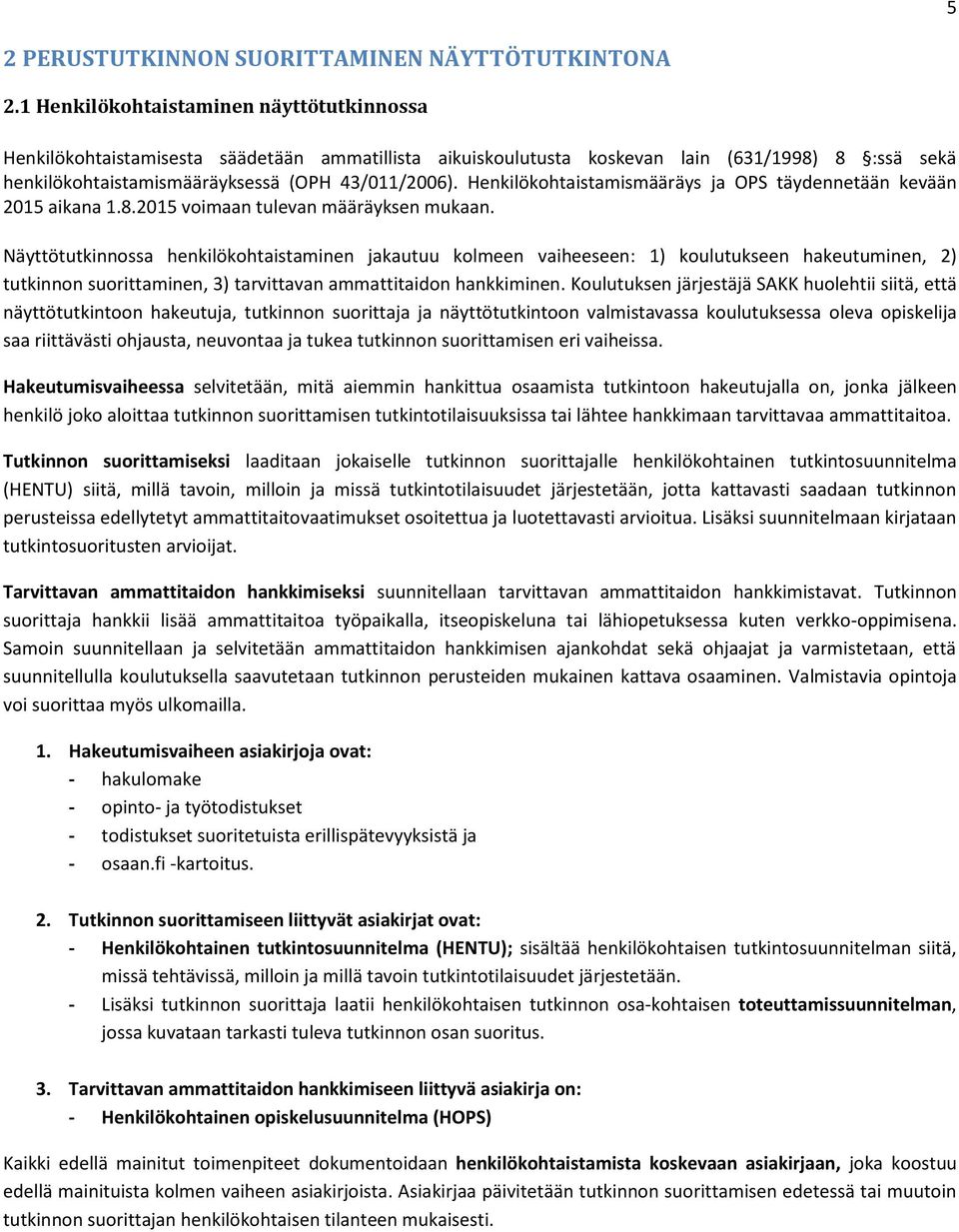 Henkilökohtaistamismääräys ja OPS täydennetään kevään 2015 aikana 1.8.2015 voimaan tulevan määräyksen mukaan.