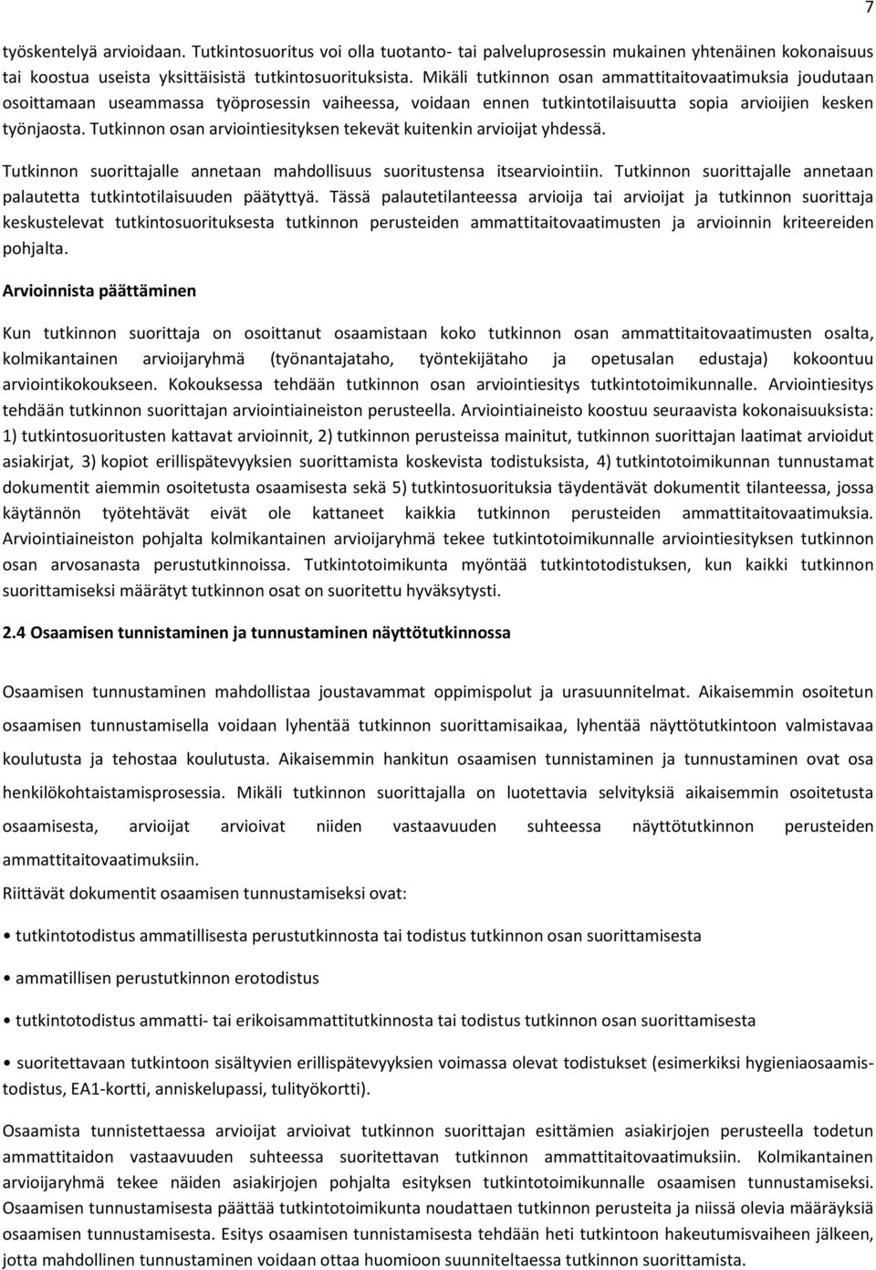 Tutkinnon osan arviointiesityksen tekevät kuitenkin arvioijat yhdessä. Tutkinnon suorittajalle annetaan mahdollisuus suoritustensa itsearviointiin.