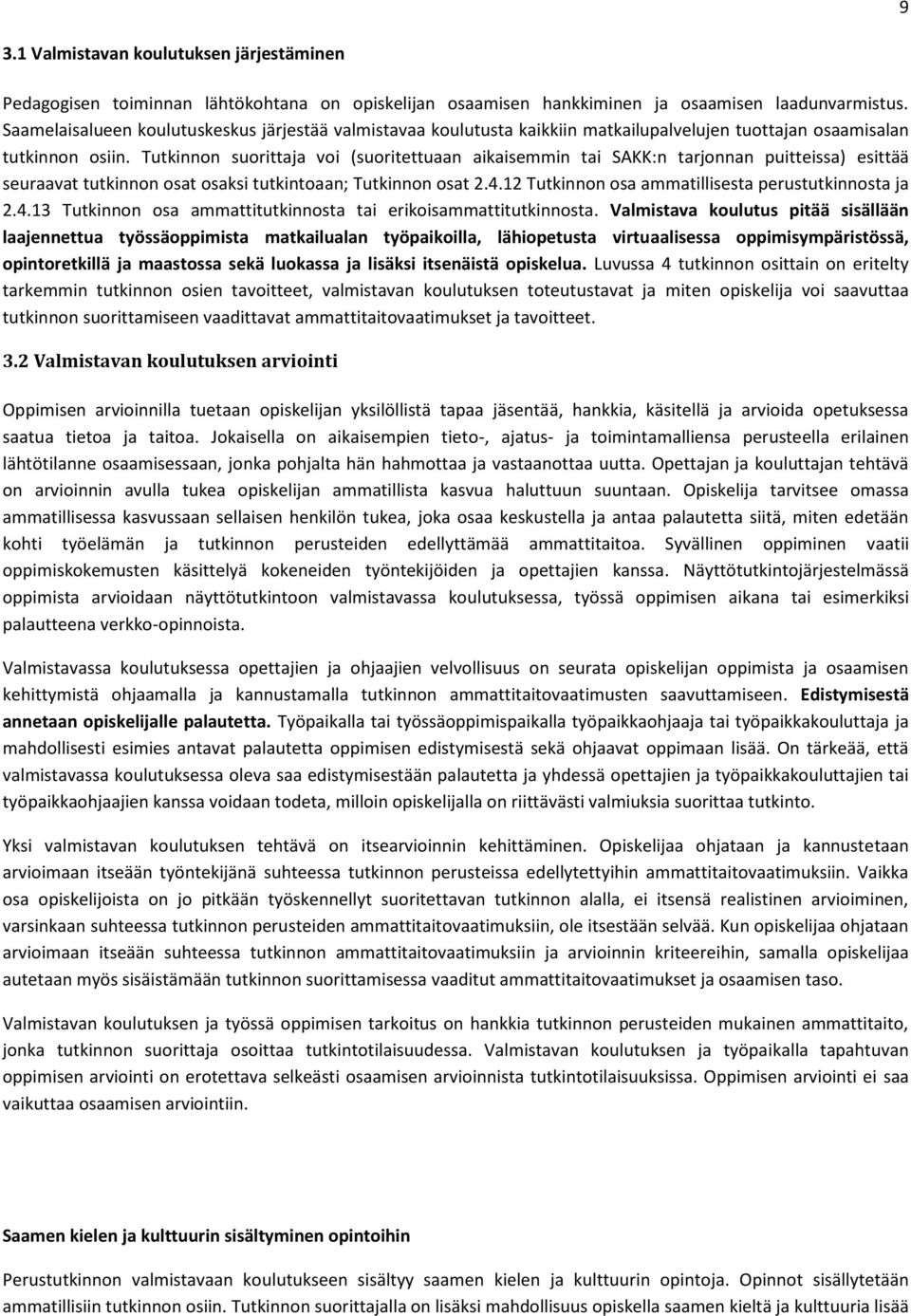 Tutkinnon suorittaja voi (suoritettuaan aikaisemmin tai SAKK:n tarjonnan puitteissa) esittää seuraavat tutkinnon osat osaksi tutkintoaan; Tutkinnon osat 2.4.