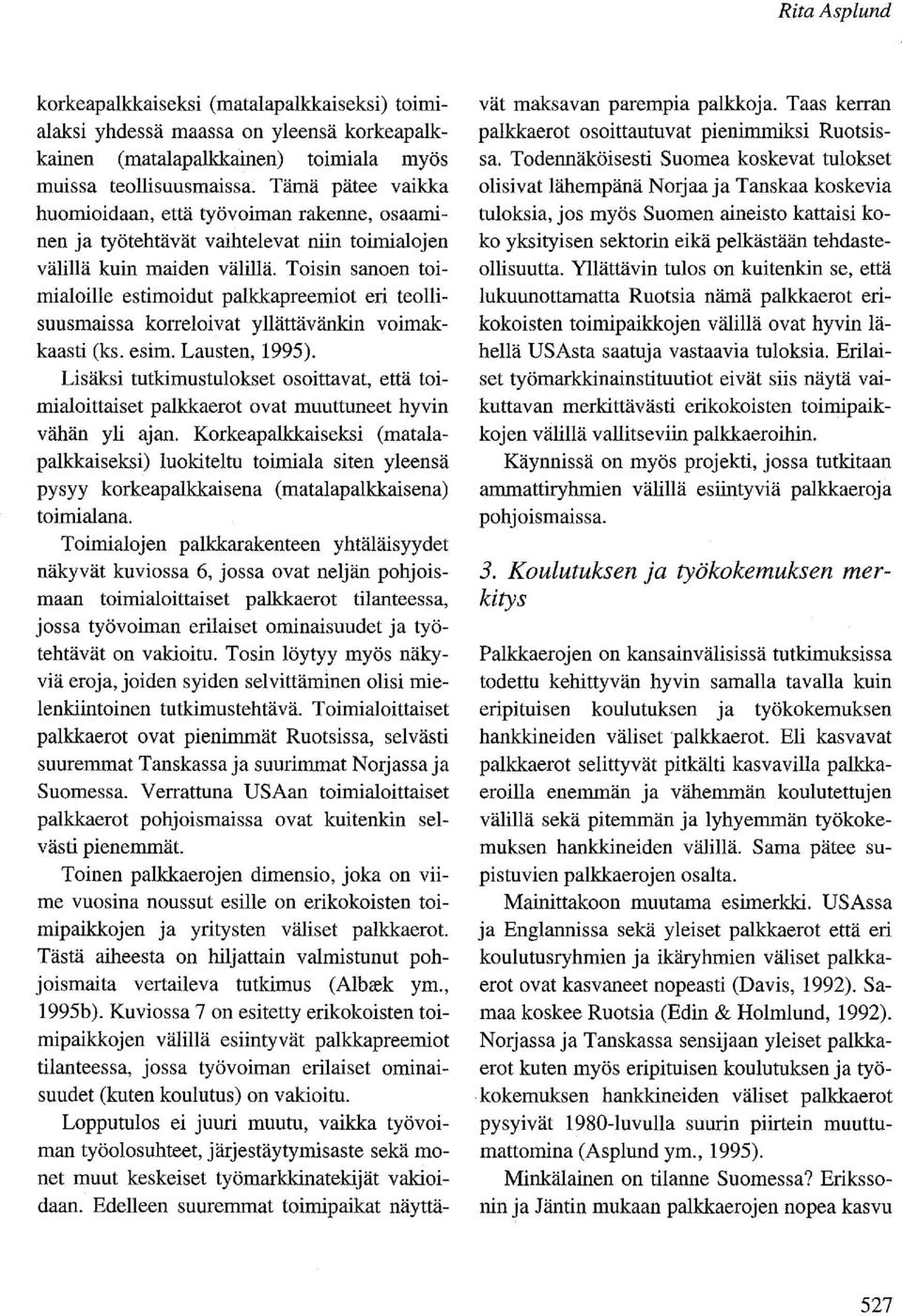 Toisin sanoen toimialoille estimoidut palkkapreemiot eri teollisuusmaissa korreloivat yllättävänkin voimakkaasti (ks. esim. Lausten, 1995).