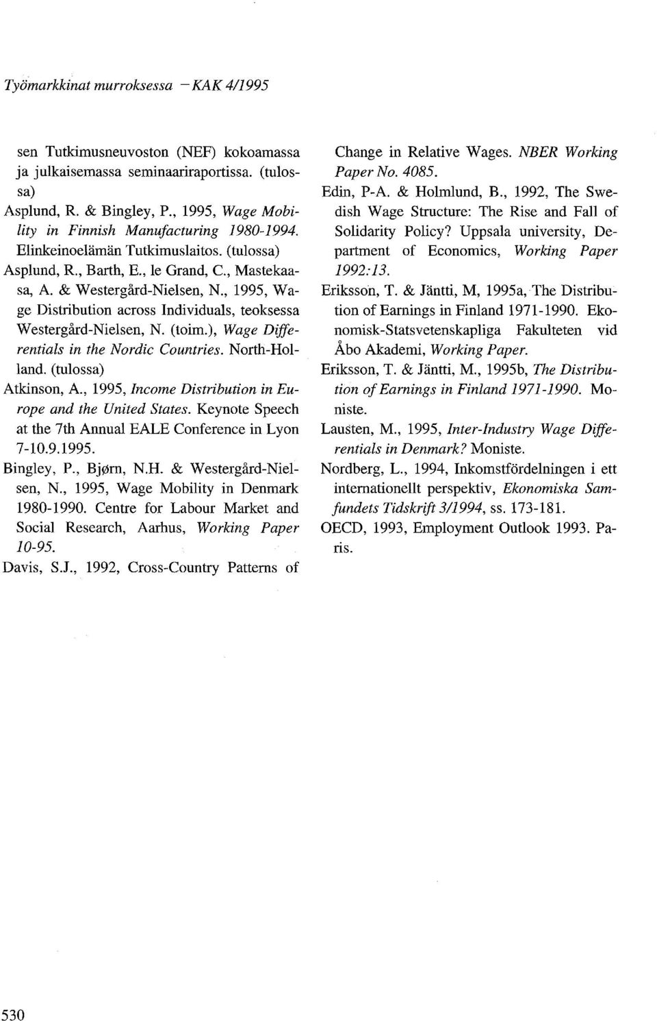 , 1995, Wage Distribution across Individuals, teoksessa Westergård-Nielsen, N. (toim.), Wage Differentials in the Nordic Countries. North-Holland. (tulossa) Atkinson, A.