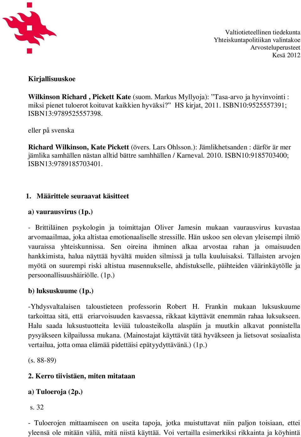 eller på svenska Richard Wilkinson, Kate Pickett (övers. Lars Ohlsson.): Jämlikhetsanden : därför är mer jämlika samhällen nästan alltid bättre samhhällen / Karneval. 2010.