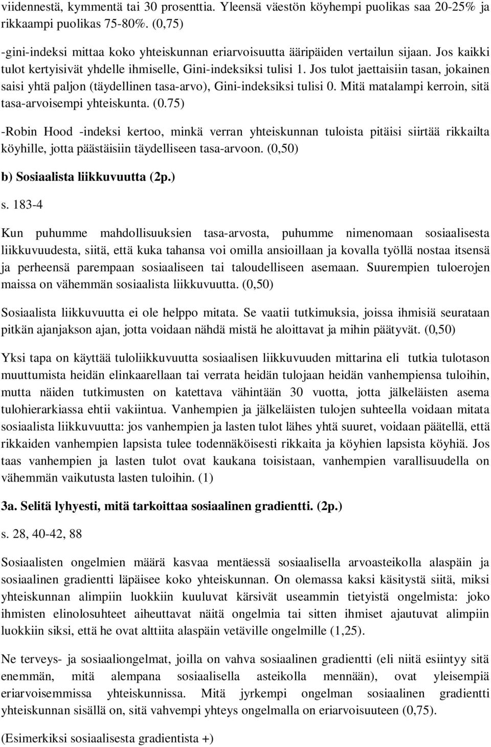 Jos tulot jaettaisiin tasan, jokainen saisi yhtä paljon (täydellinen tasa-arvo), Gini-indeksiksi tulisi 0. Mitä matalampi kerroin, sitä tasa-arvoisempi yhteiskunta. (0.