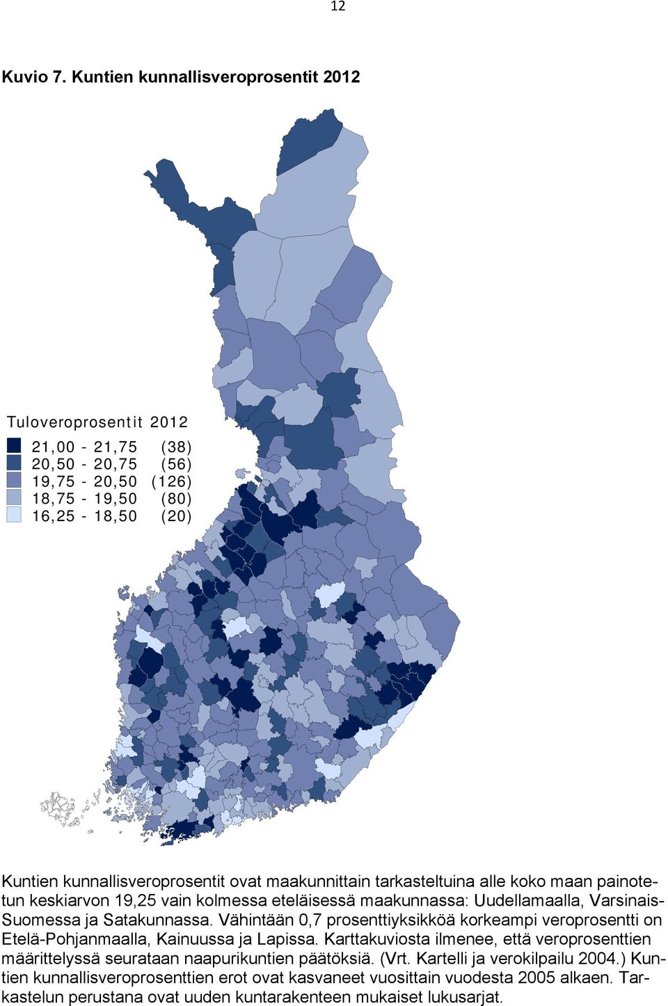 maakunnittain tarkasteltuina alle koko maan painotetun keskiarvon 19,25 vain kolmessa eteläisessä maakunnassa: Uudellamaalla, Varsinais- Suomessa ja Satakunnassa.