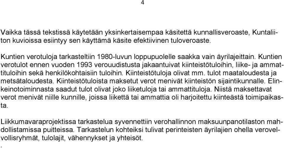 Kuntien verotulot ennen vuoden 1993 verouudistusta jakaantuivat kiinteistötuloihin, liike- ja ammattituloihin sekä henkilökohtaisiin tuloihin. Kiinteistötuloja olivat mm.