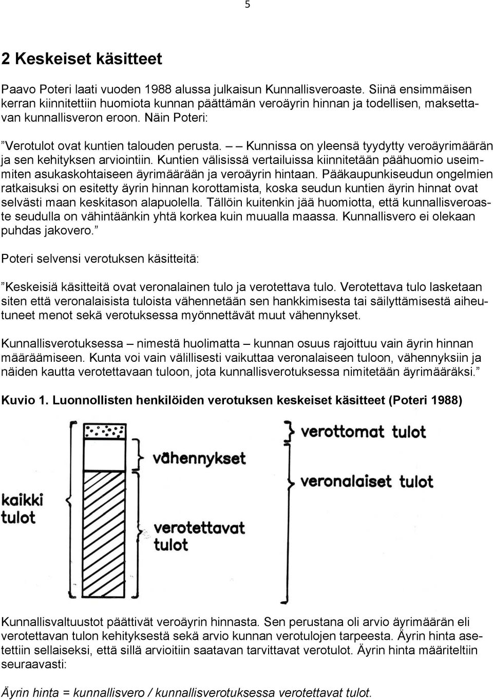 Kunnissa on yleensä tyydytty veroäyrimäärän ja sen kehityksen arviointiin. Kuntien välisissä vertailuissa kiinnitetään päähuomio useimmiten asukaskohtaiseen äyrimäärään ja veroäyrin hintaan.