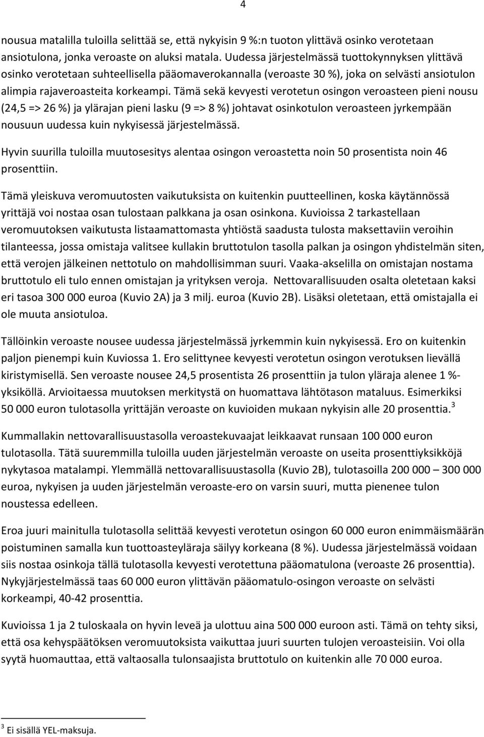 Tämä sekä kevyesti verotetun osingon veroasteen pieni nousu (24,5 => 26 %) ja ylärajan pieni lasku (9 => 8 %) johtavat osinkotulon veroasteen jyrkempään nousuun uudessa kuin nykyisessä järjestelmässä.