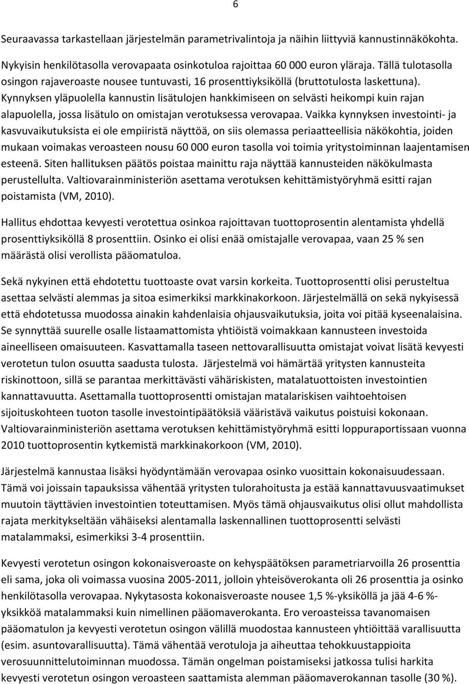 Kynnyksen yläpuolella kannustin lisätulojen hankkimiseen on selvästi heikompi kuin rajan alapuolella, jossa lisätulo on omistajan verotuksessa verovapaa.