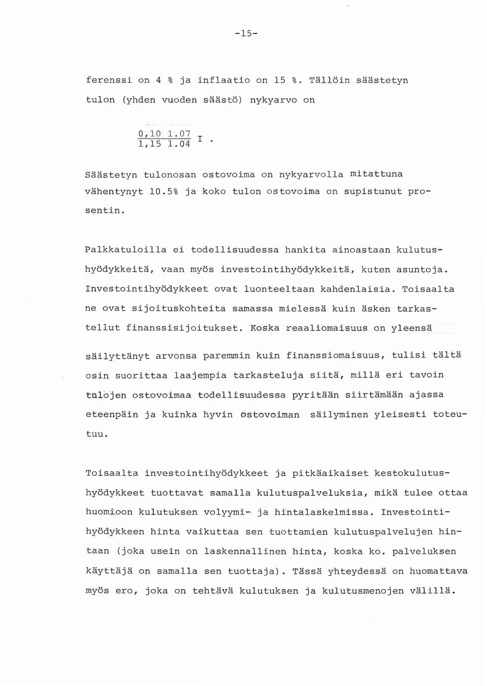 nvestointihyödykkeet ovat luonteeltaan kahdenlaisia. Toisaalta ne ovat sijoituskohteita samassa mielessä kuin äsken tarkastellut finanssisijoitukset.