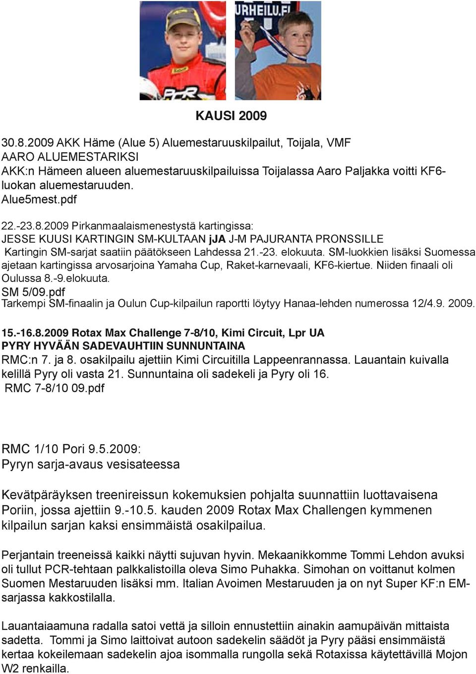 pdf 22.-23.8.2009 Pirkanmaalaismenestystä kartingissa: JESSE KUUSI KARTINGIN SM-KULTAAN jja J-M PAJURANTA PRONSSILLE Kartingin SM-sarjat saatiin päätökseen Lahdessa 21.-23. elokuuta.