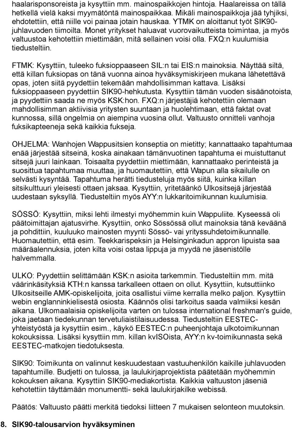 Monet yritykset haluavat vuorovaikutteista toimintaa, ja myös valtuustoa kehotettiin miettimään, mitä sellainen voisi olla. FXQ:n kuulumisia tiedusteltiin.