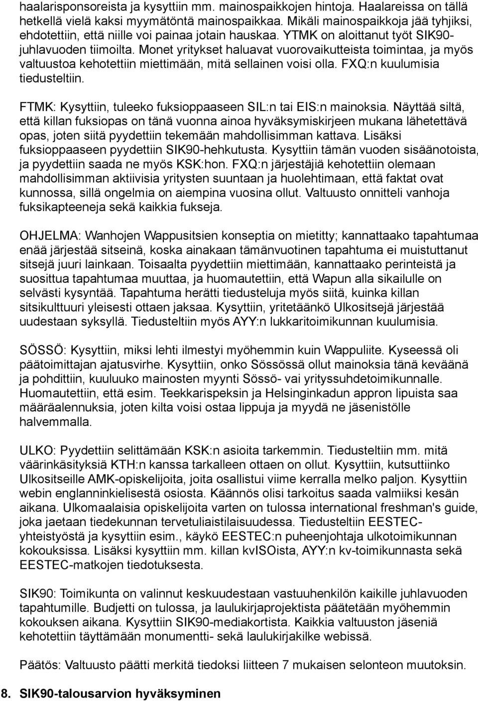 Monet yritykset haluavat vuorovaikutteista toimintaa, ja myös valtuustoa kehotettiin miettimään, mitä sellainen voisi olla. FXQ:n kuulumisia tiedusteltiin.