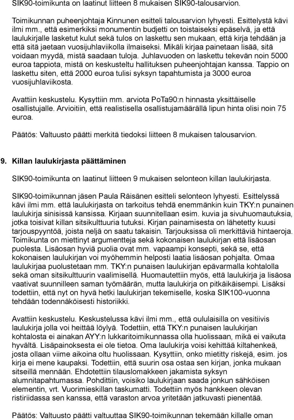 ilmaiseksi. Mikäli kirjaa painetaan lisää, sitä voidaan myydä, mistä saadaan tuloja. Juhlavuoden on laskettu tekevän noin 5000 euroa tappiota, mistä on keskusteltu hallituksen puheenjohtajan kanssa.