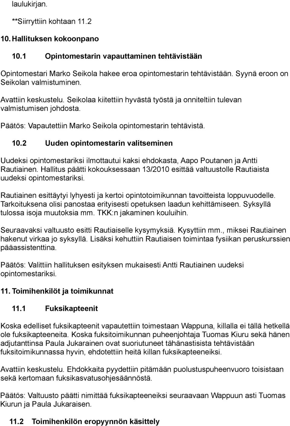 Päätös: Vapautettiin Marko Seikola opintomestarin tehtävistä. 10.2 Uuden opintomestarin valitseminen Uudeksi opintomestariksi ilmottautui kaksi ehdokasta, Aapo Poutanen ja Antti Rautiainen.