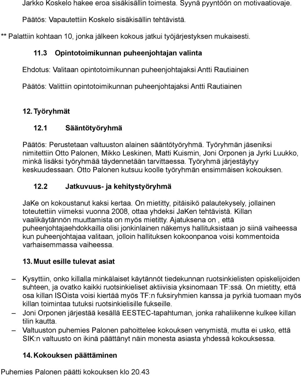 3 Opintotoimikunnan puheenjohtajan valinta Ehdotus: Valitaan opintotoimikunnan puheenjohtajaksi Antti Rautiainen Päätös: Valittiin opintotoimikunnan puheenjohtajaksi Antti Rautiainen 12. Työryhmät 12.