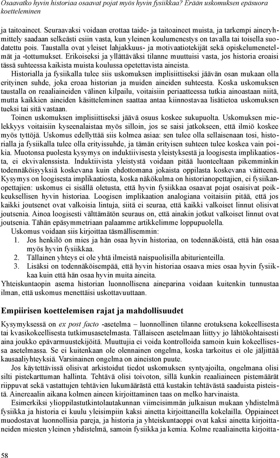 Erikoiseksi ja yllättäväksi tilanne muuttuisi vasta, jos historia eroaisi tässä suhteessa kaikista muista koulussa opetettavista aineista.