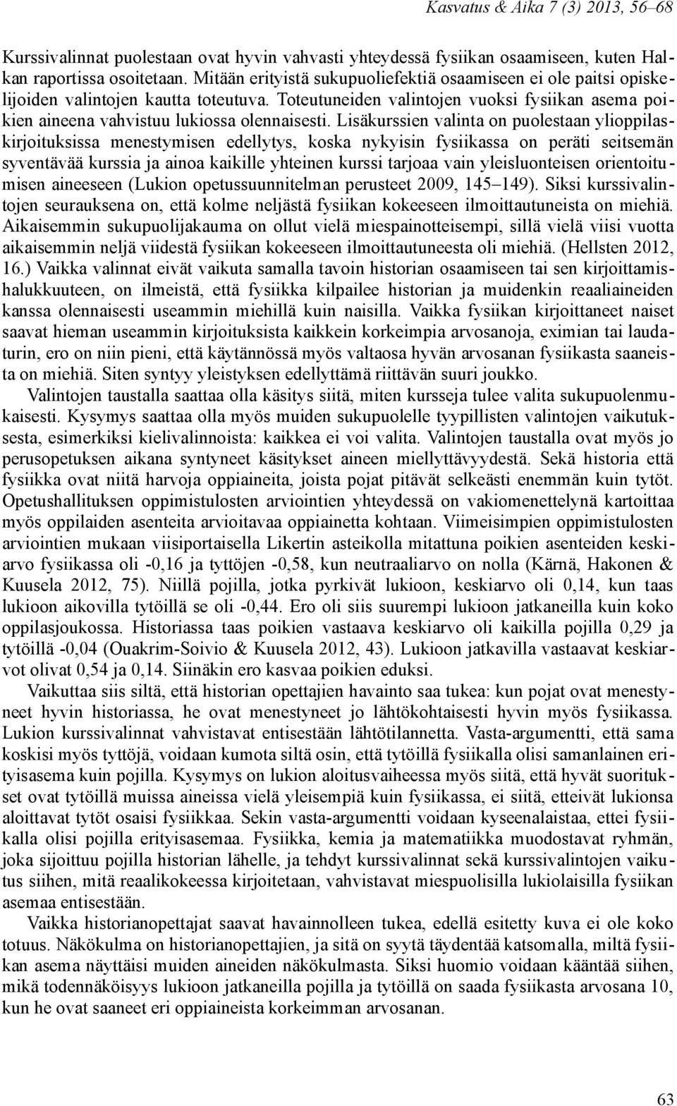 Lisäkurssien valinta on puolestaan ylioppilaskirjoituksissa menestymisen edellytys, koska nykyisin fysiikassa on peräti seitsemän syventävää kurssia ja ainoa kaikille yhteinen kurssi tarjoaa vain