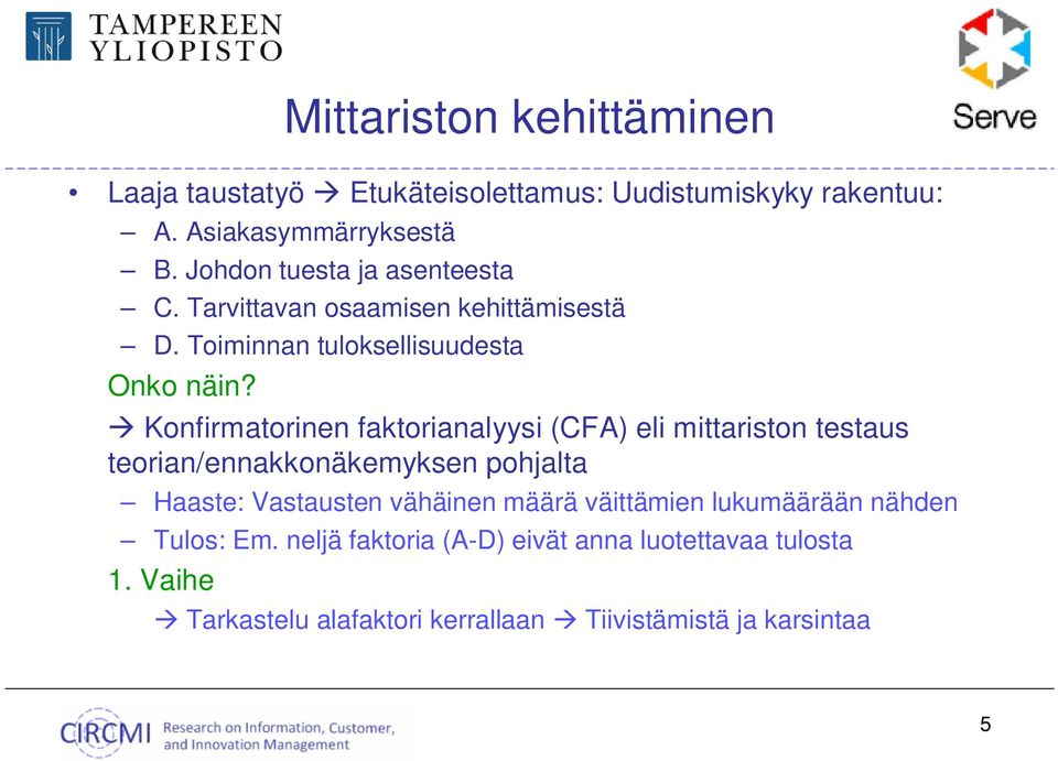 Konfirmatorinen faktorianalyysi (CFA) eli mittariston testaus teorian/ennakkonäkemyksen pohjalta Haaste: Vastausten vähäinen