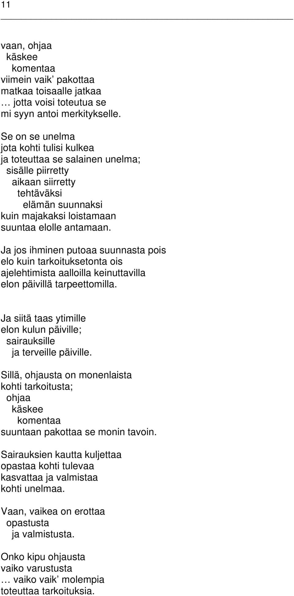 Ja jos ihminen putoaa suunnasta pois elo kuin tarkoituksetonta ois ajelehtimista aalloilla keinuttavilla elon päivillä tarpeettomilla.