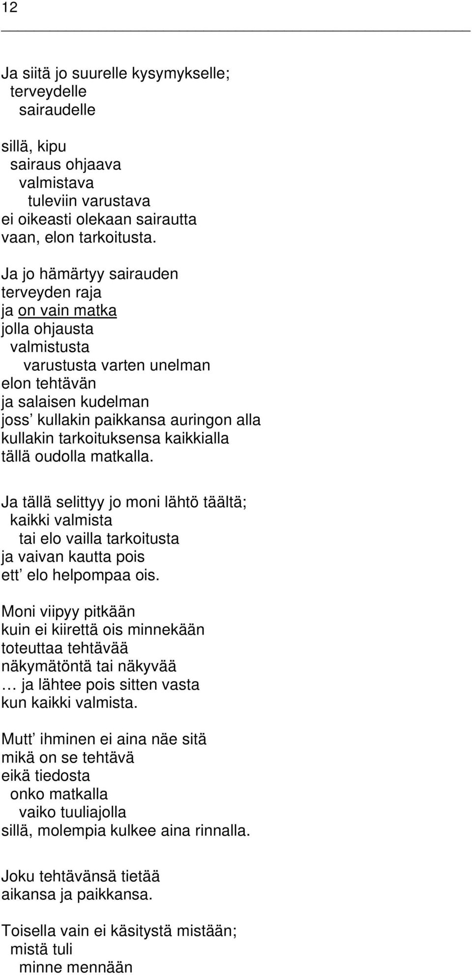 tarkoituksensa kaikkialla tällä oudolla matkalla. Ja tällä selittyy jo moni lähtö täältä; kaikki valmista tai elo vailla tarkoitusta ja vaivan kautta pois ett elo helpompaa ois.