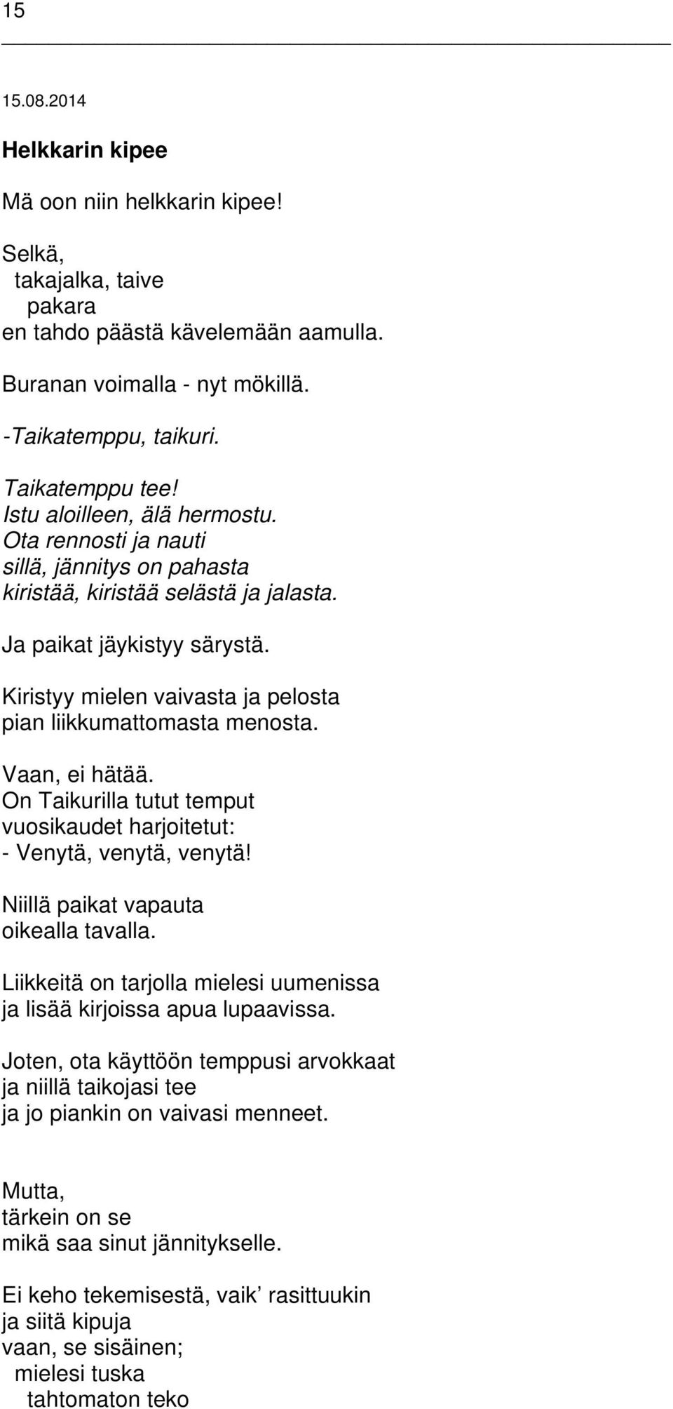 Kiristyy mielen vaivasta ja pelosta pian liikkumattomasta menosta. Vaan, ei hätää. On Taikurilla tutut temput vuosikaudet harjoitetut: - Venytä, venytä, venytä! Niillä paikat vapauta oikealla tavalla.