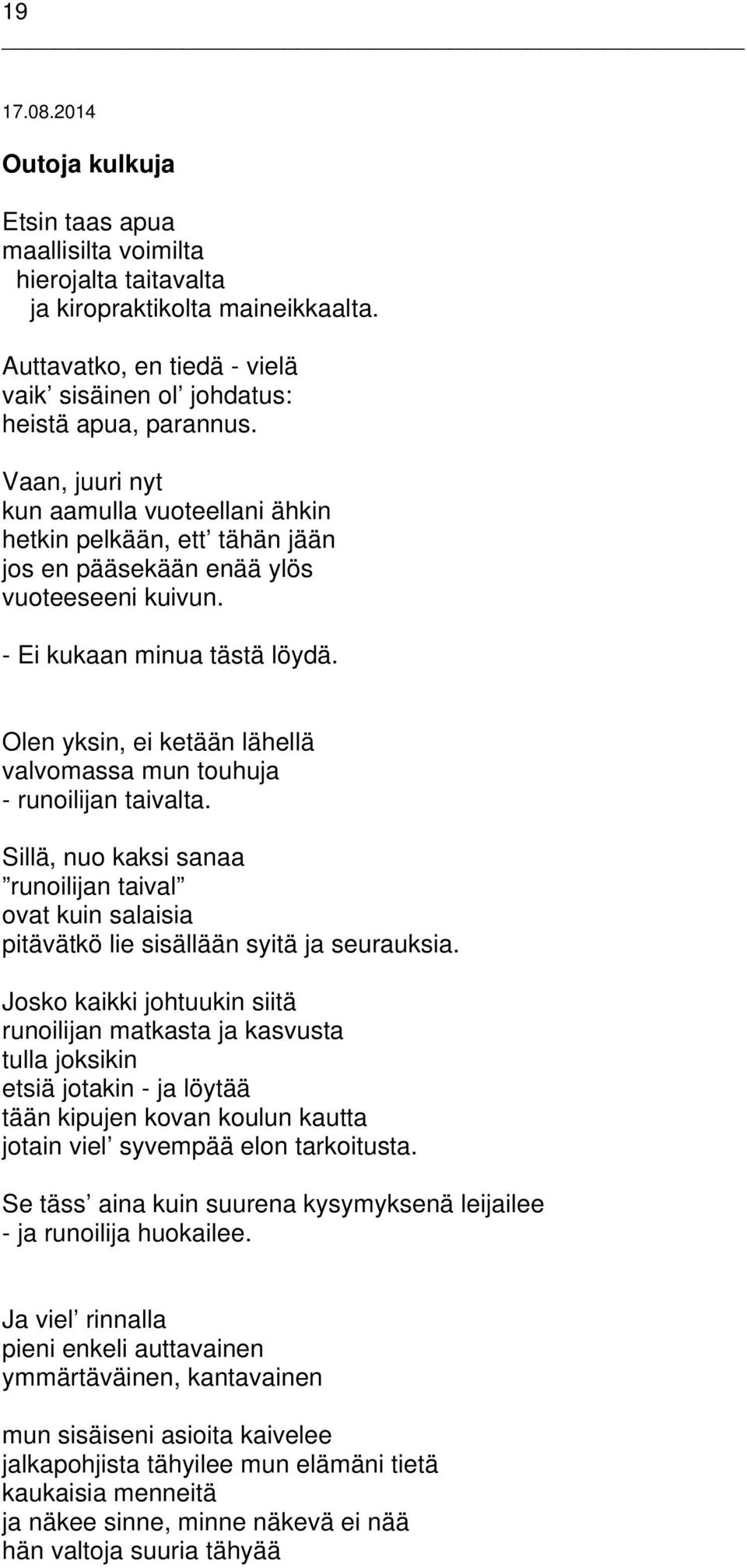 Olen yksin, ei ketään lähellä valvomassa mun touhuja - runoilijan taivalta. Sillä, nuo kaksi sanaa runoilijan taival ovat kuin salaisia pitävätkö lie sisällään syitä ja seurauksia.