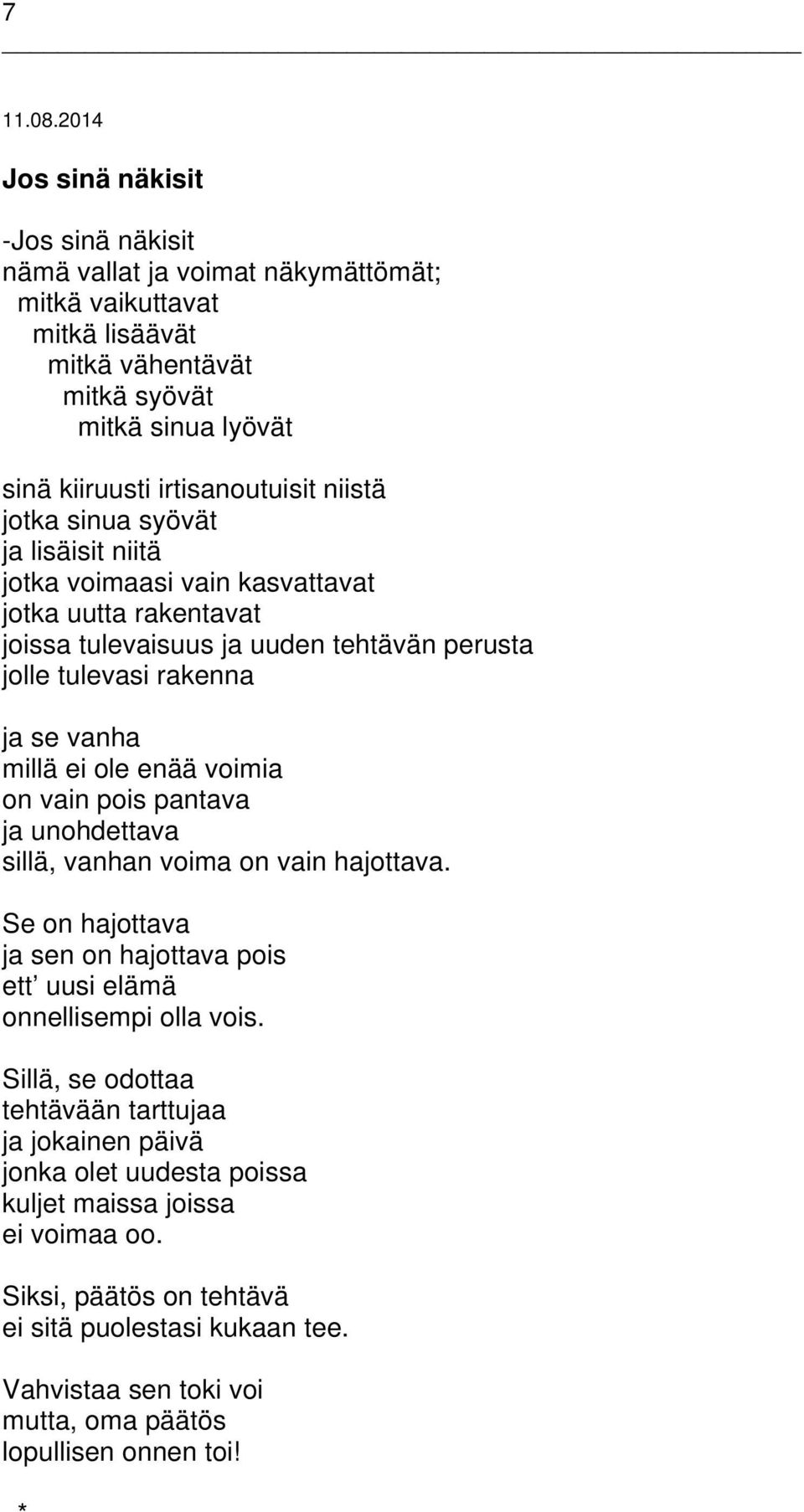 jotka sinua syövät ja lisäisit niitä jotka voimaasi vain kasvattavat jotka uutta rakentavat joissa tulevaisuus ja uuden tehtävän perusta jolle tulevasi rakenna ja se vanha millä ei ole enää voimia