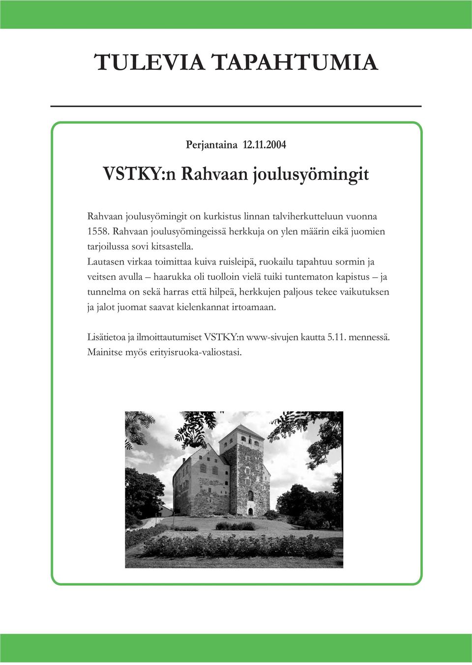 Lautasen virkaa toimittaa kuiva ruisleipä, ruokailu tapahtuu sormin ja veitsen avulla haarukka oli tuolloin vielä tuiki tuntematon kapistus ja tunnelma