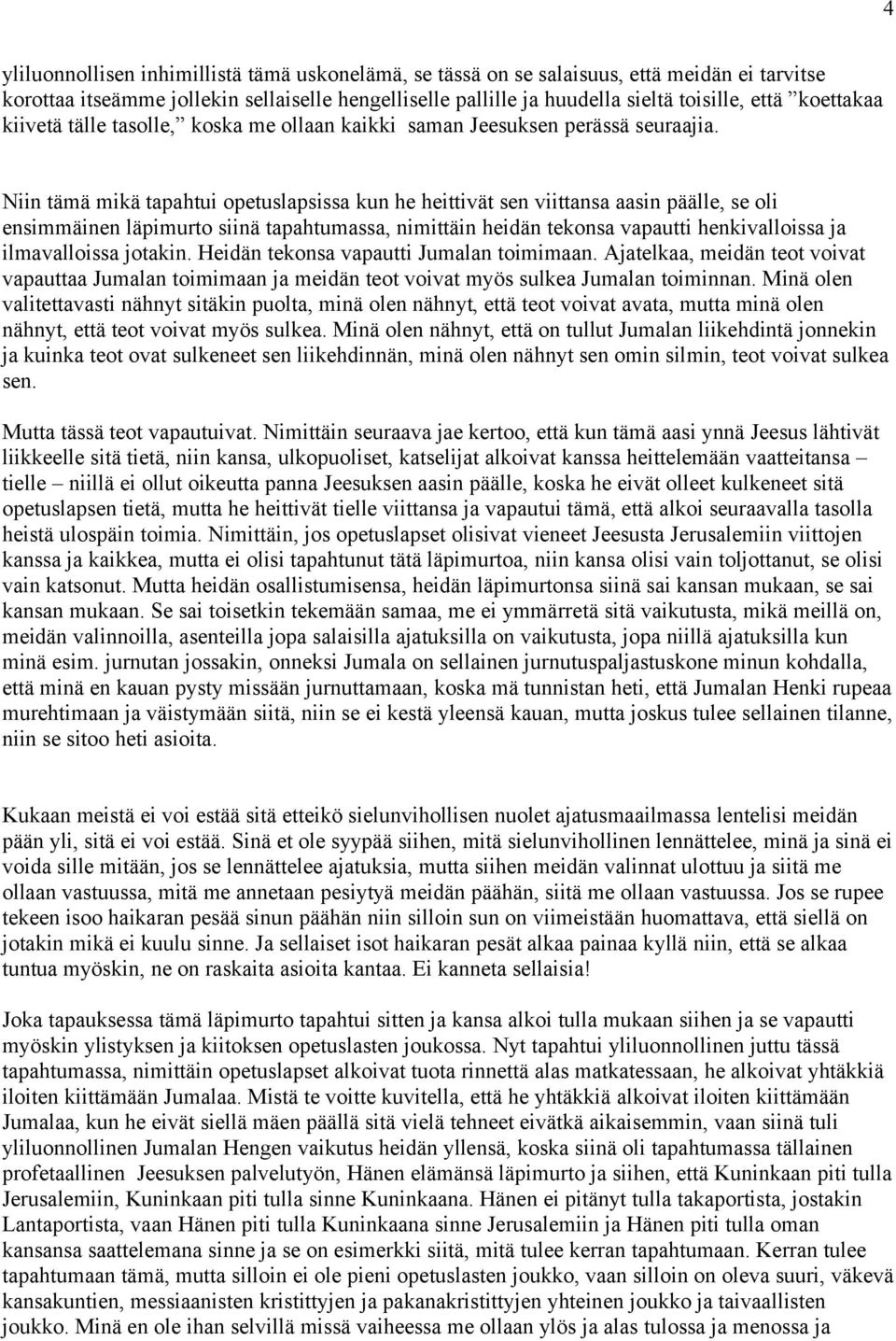 Niin tämä mikä tapahtui opetuslapsissa kun he heittivät sen viittansa aasin päälle, se oli ensimmäinen läpimurto siinä tapahtumassa, nimittäin heidän tekonsa vapautti henkivalloissa ja ilmavalloissa