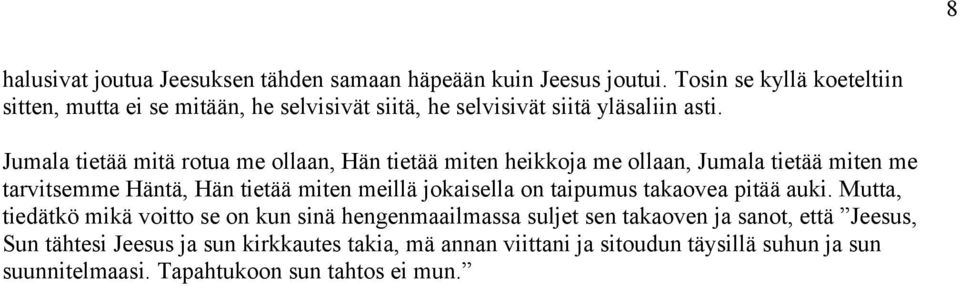 Jumala tietää mitä rotua me ollaan, Hän tietää miten heikkoja me ollaan, Jumala tietää miten me tarvitsemme Häntä, Hän tietää miten meillä jokaisella on